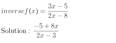 The inverse of f(x)=(3x-5)/(2x-8) is (-5+8x)/(2x-3)